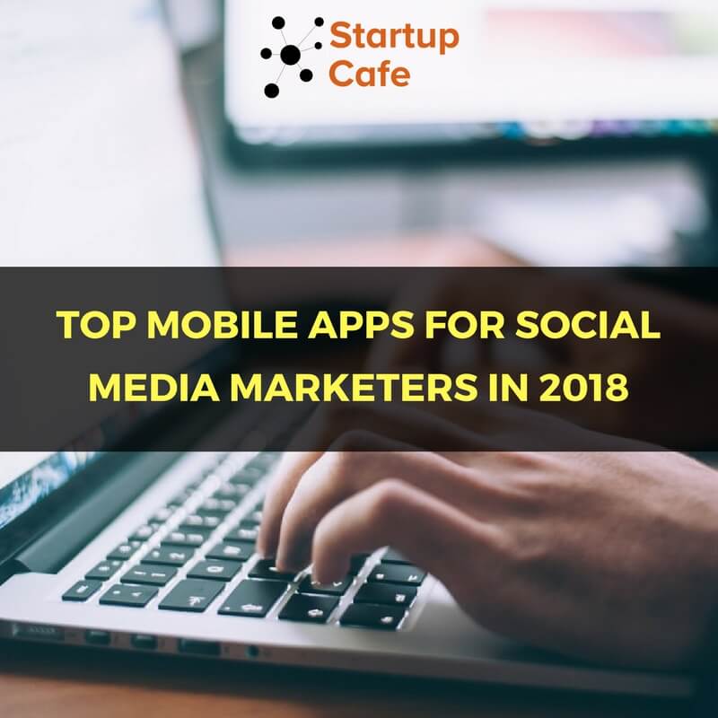 Top Mobile Apps for Social Media Marketers in 2018