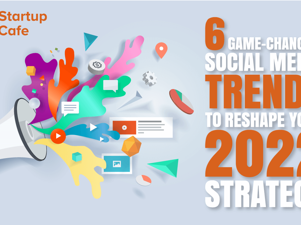 6 Game-Changing Social Media Trends to Reshape Your 2022 Strategy